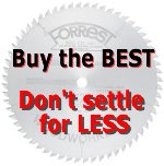 Forrest Saw Blades - Buy the best, don't settle for less